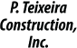 Logo of P. Teixeira Construction, Inc.