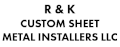 R & K Custom Sheet Metal Installers LLC